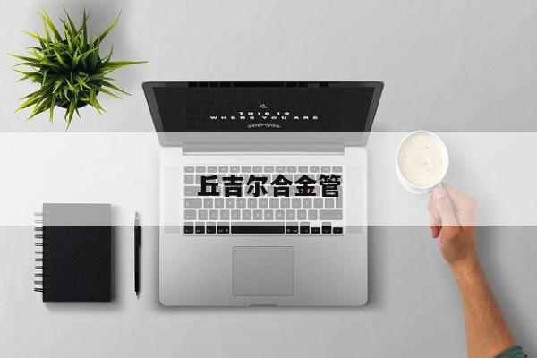 丘吉尔合金管