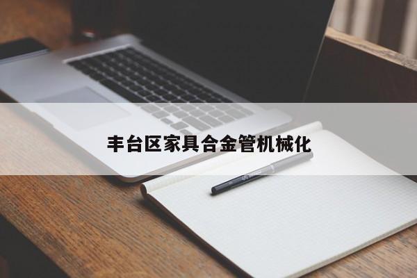 丰台区家具合金管机械化