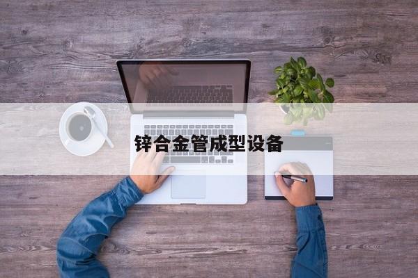 锌合金管成型设备